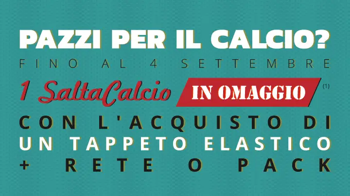Fino al 4 settembre : 1 SaltaCalcio in omaggio(1) con l'acquisto di un tappeto elastico + rete o pack